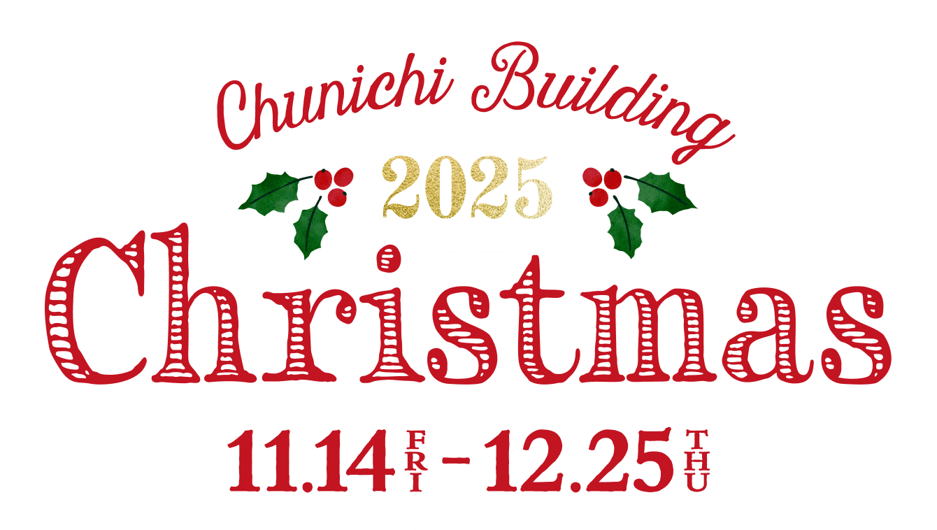 Chunichi Building 2025 Christmas 11.14 (FRI.) - 12.25 (THU.)